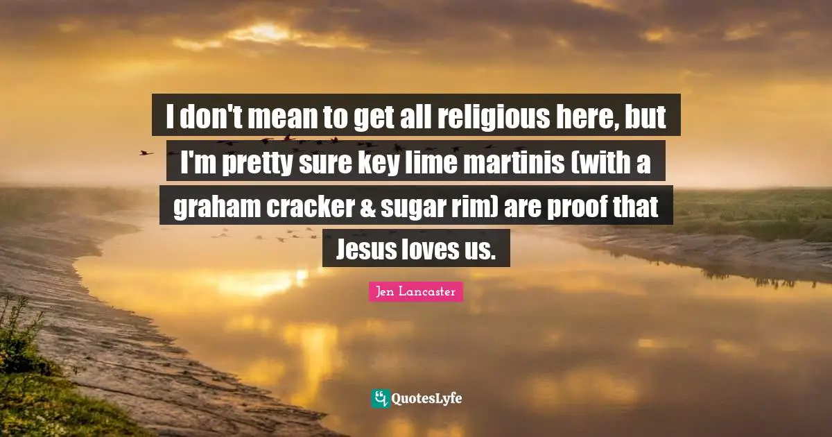 I don't mean to get all religious here, but I'm pretty sure key lime martinis (with a graham cracker & sugar rim) are proof that Jesus loves us.