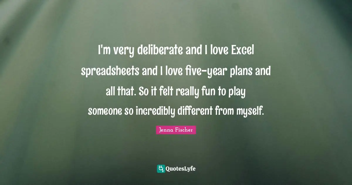 I'm very deliberate and I love Excel spreadsheets and I love five-year plans and all that. So it felt really fun to play someone so incredibly different from myself.
