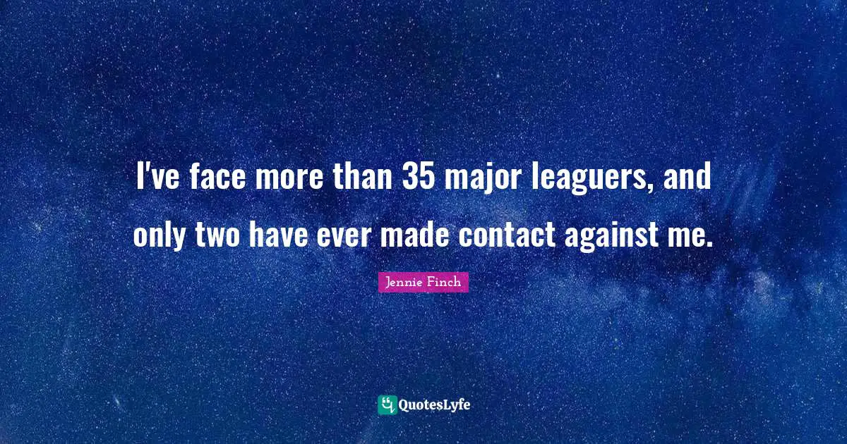 I've face more than 35 major leaguers, and only two have ever made contact against me.