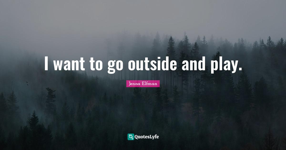 Jenna Elfman Quotes: "I want to go outside and play."