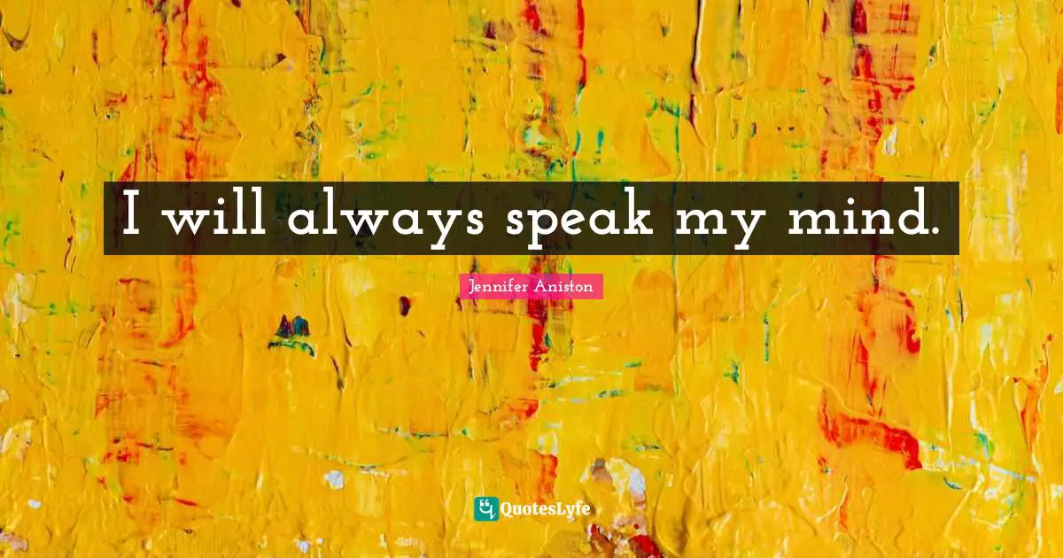 I will always speak my mind.