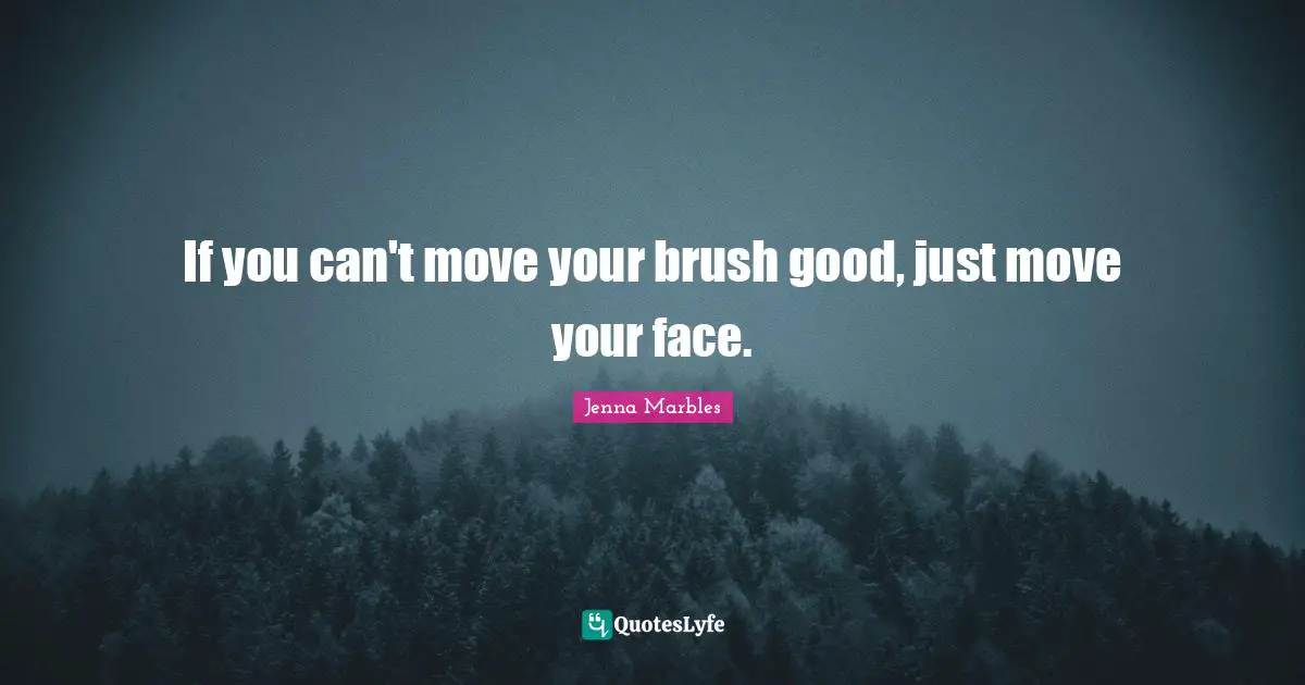 If you can't move your brush good, just move your face.