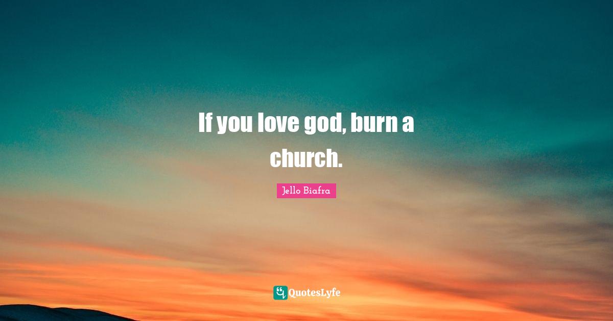 If you love god, burn a church.