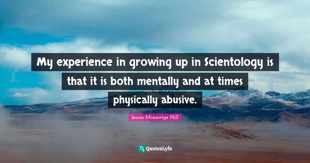 My experience in growing up in Scientology is that it is both mentally and at times physically abusive.