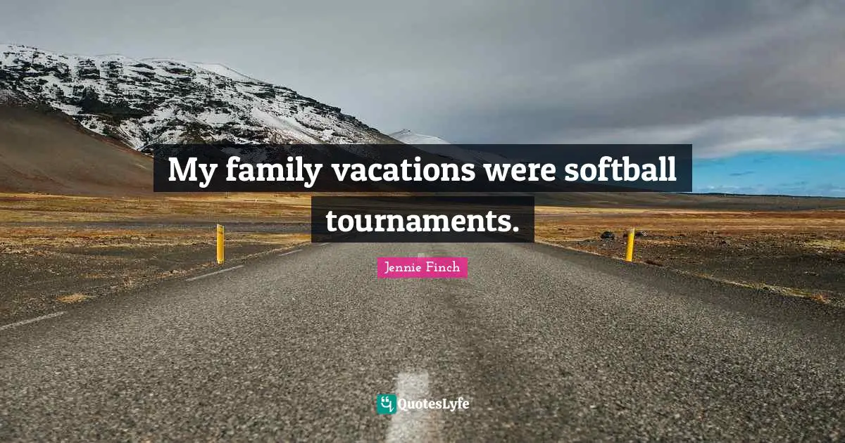 My family vacations were softball tournaments.