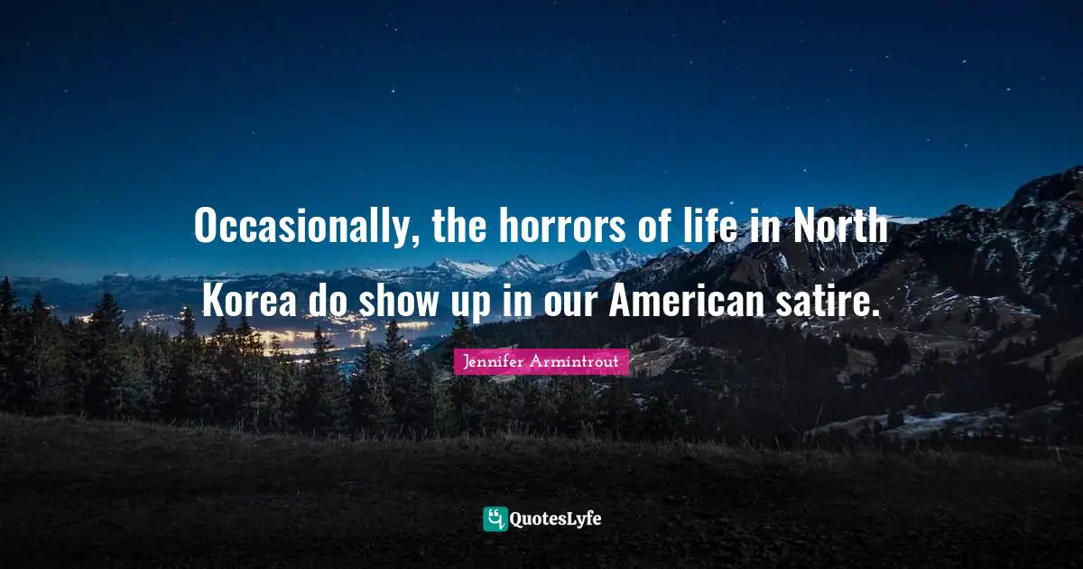 Occasionally, the horrors of life in North Korea do show up in our American satire.