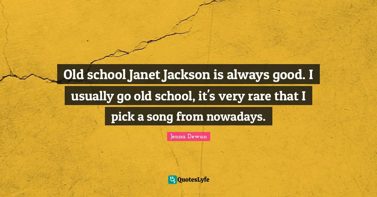 Jenna Dewan Quotes: "Old school Janet Jackson is always good. I usually go old school, it's very rare that I pick a song from nowadays."
