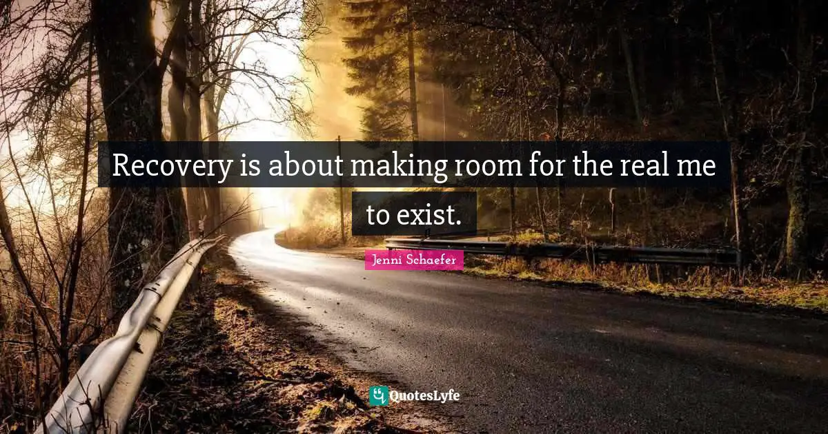 Recovery is about making room for the real me to exist.