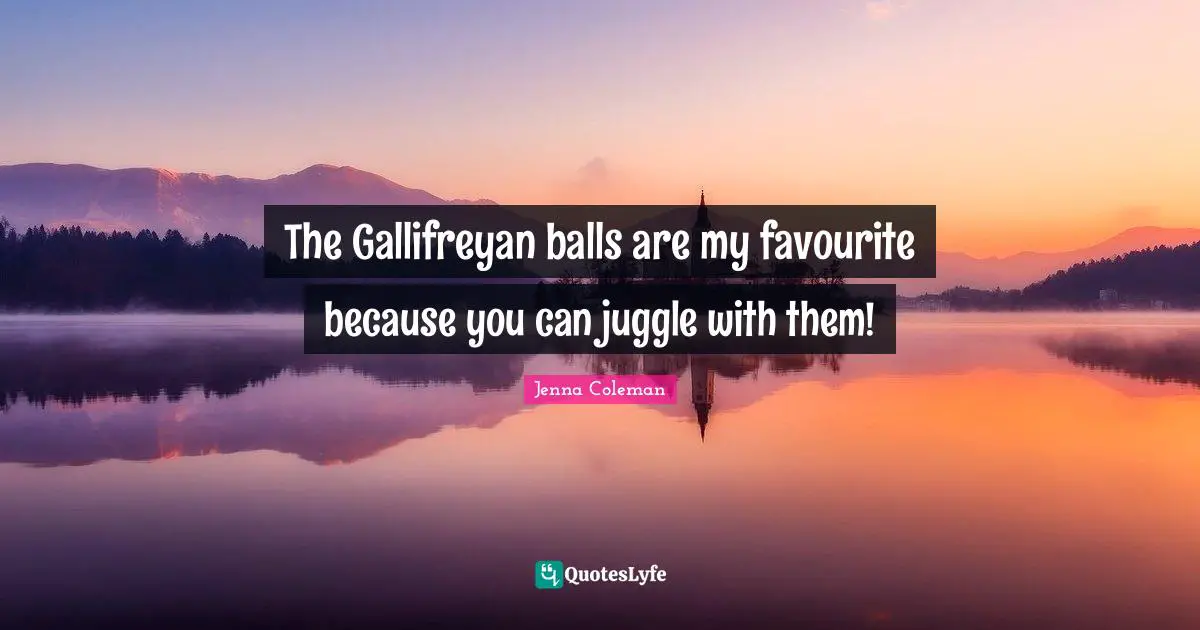 The Gallifreyan balls are my favourite because you can juggle with them!