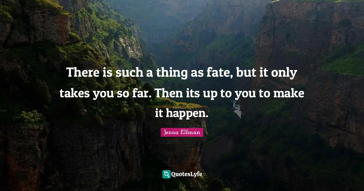 Jenna Elfman Quotes: "There is such a thing as fate, but it only takes you so far. Then its up to you to make it happen."