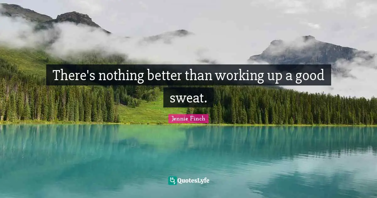 There's nothing better than working up a good sweat.
