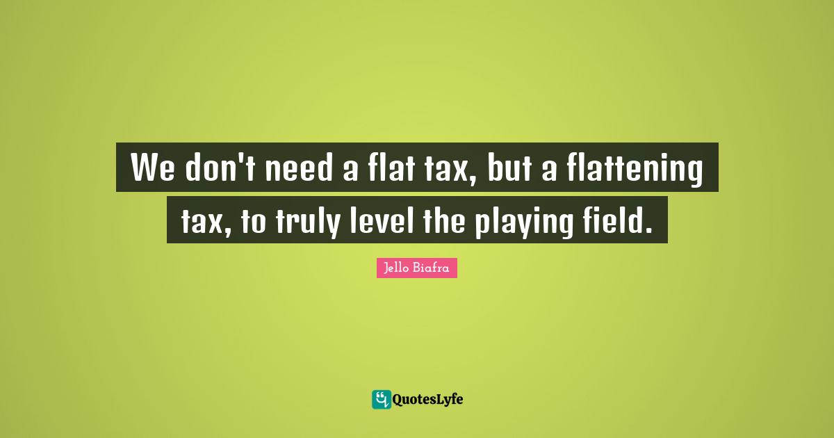 We don't need a flat tax, but a flattening tax, to truly level the playing field.