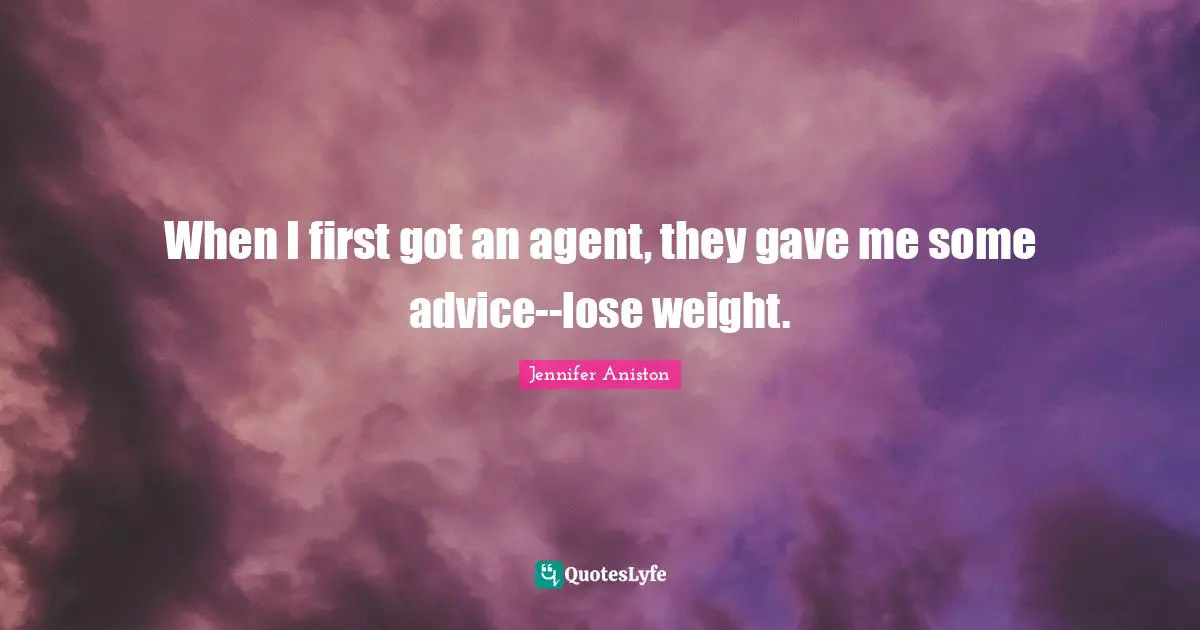 When I first got an agent, they gave me some advice--lose weight.