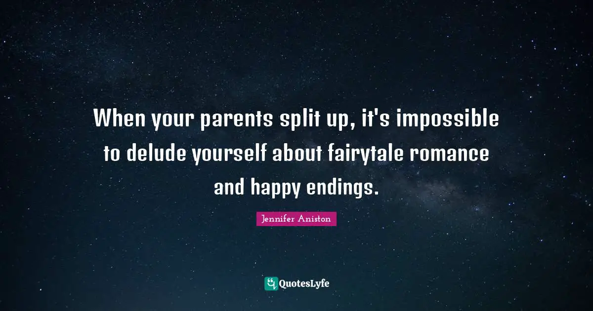 Endings Quotes: "When your parents split up, it's impossible to delude yourself about fairytale romance and happy endings."