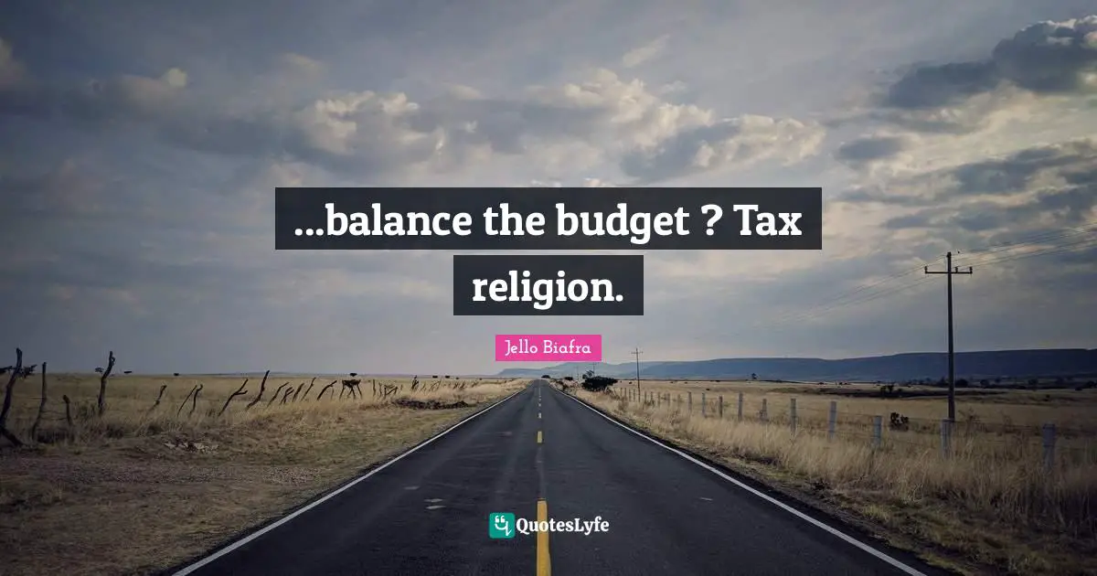 Budgets Quotes: "...balance the budget ? Tax religion."