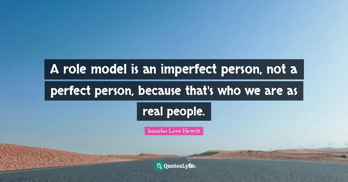Perfect Person Quotes: "A role model is an imperfect person, not a perfect person, because that's who we are as real people."