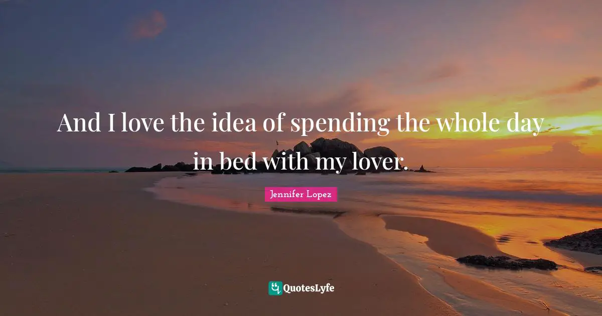 My Lover Quotes: "And I love the idea of spending the whole day in bed with my lover."
