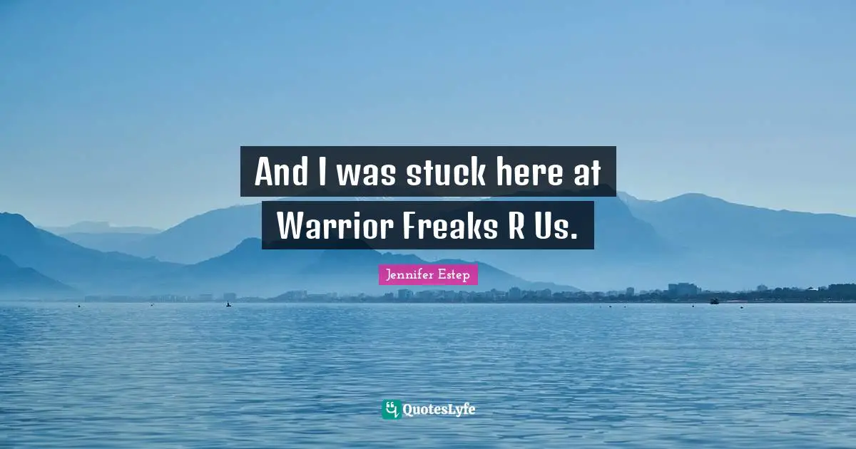 And I was stuck here at Warrior Freaks R Us.