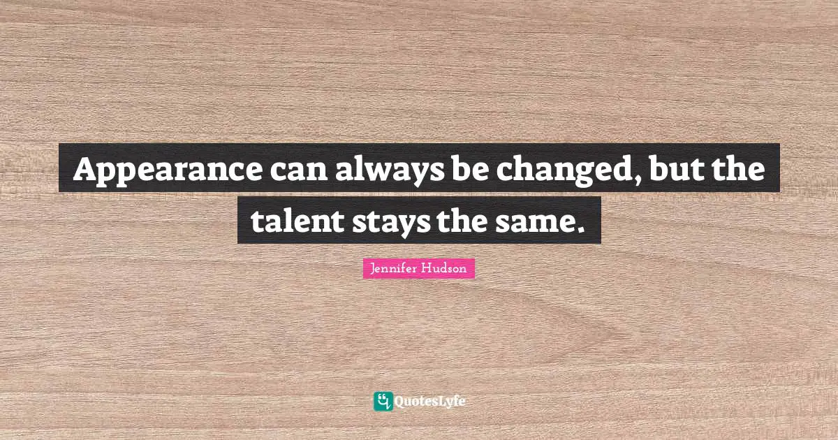 Appearance can always be changed, but the talent stays the same.