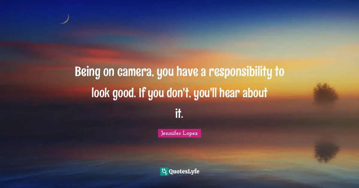 Being on camera, you have a responsibility to look good. If you don't, you'll hear about it.