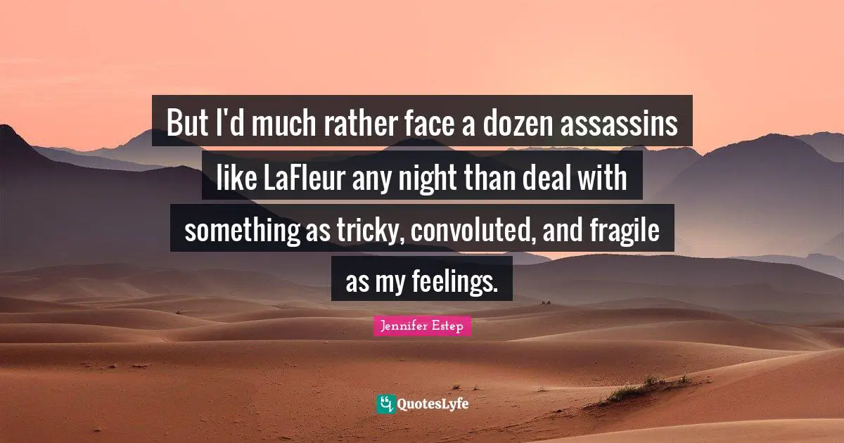 But I'd much rather face a dozen assassins like LaFleur any night than deal with something as tricky, convoluted, and fragile as my feelings.