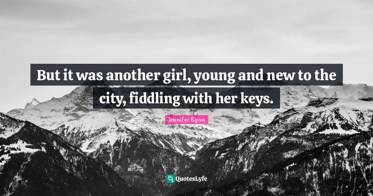 But it was another girl, young and new to the city, fiddling with her keys.