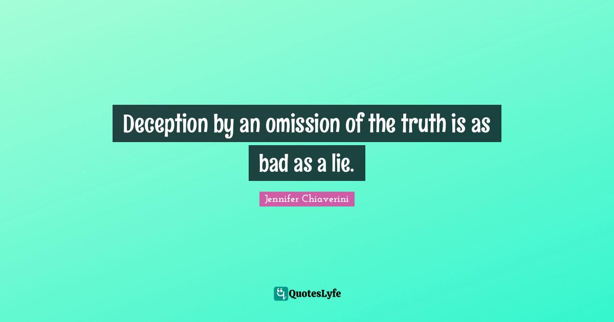 Deception by an omission of the truth is as bad as a lie.
