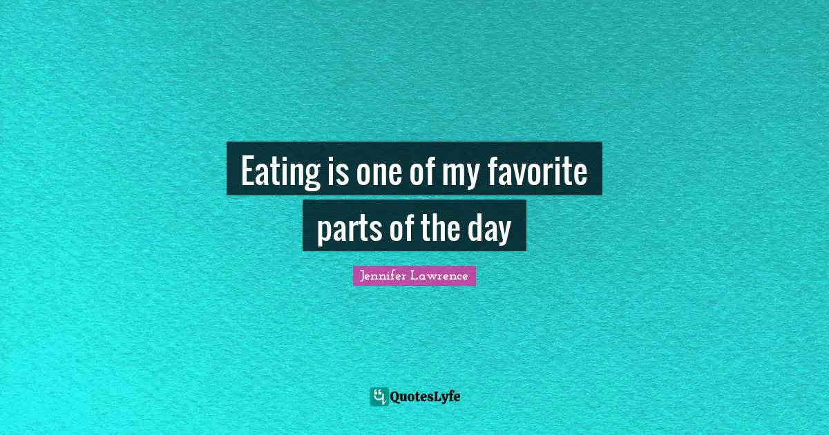 Jennifer Lawrence Quotes: "Eating is one of my favorite parts of the day"