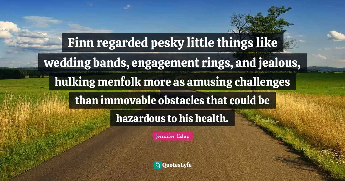 Finn regarded pesky little things like wedding bands, engagement rings, and jealous, hulking menfolk more as amusing challenges than immovable obstacles that could be hazardous to his health.