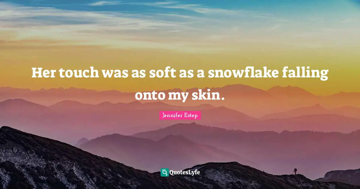 Her touch was as soft as a snowflake falling onto my skin.