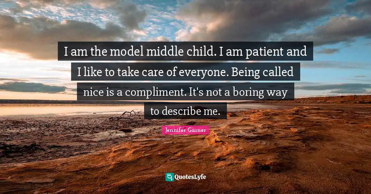 Boring Quotes: "I am the model middle child. I am patient and I like to take care of everyone. Being called nice is a compliment. It's not a boring way to describe me."