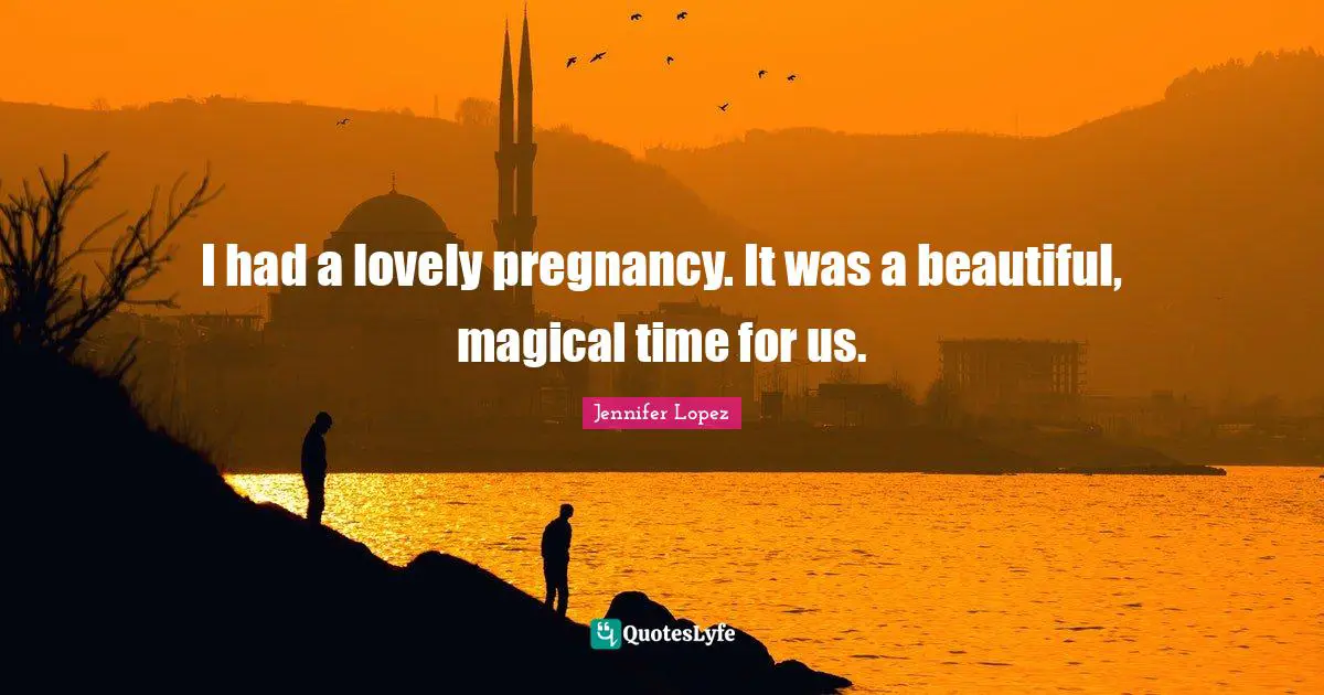 I had a lovely pregnancy. It was a beautiful, magical time for us.