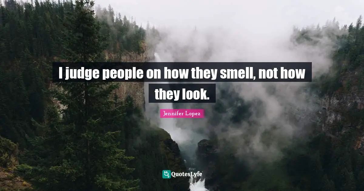 I judge people on how they smell, not how they look.