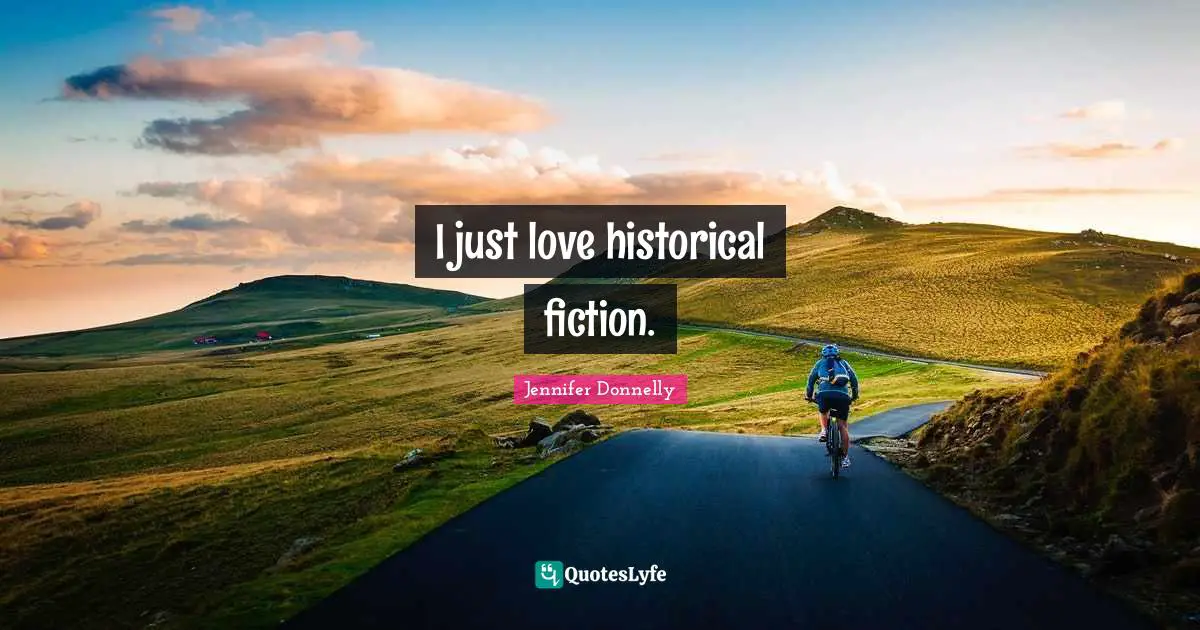 Jennifer Donnelly Quotes: "I just love historical fiction."