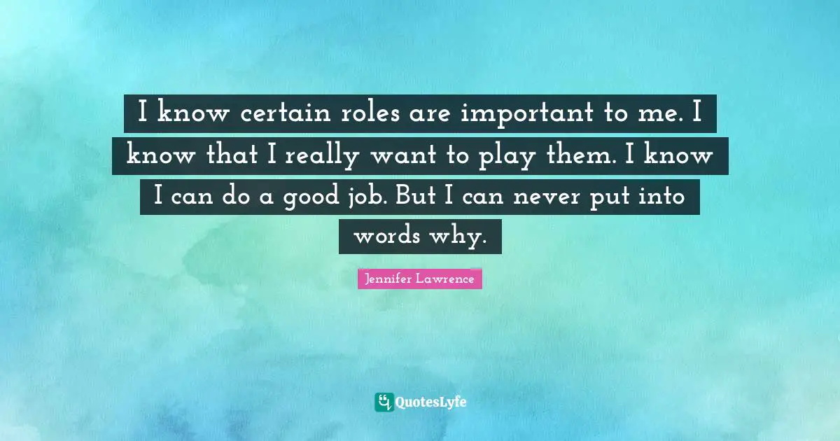 I know certain roles are important to me. I know that I really want to play them. I know I can do a good job. But I can never put into words why.