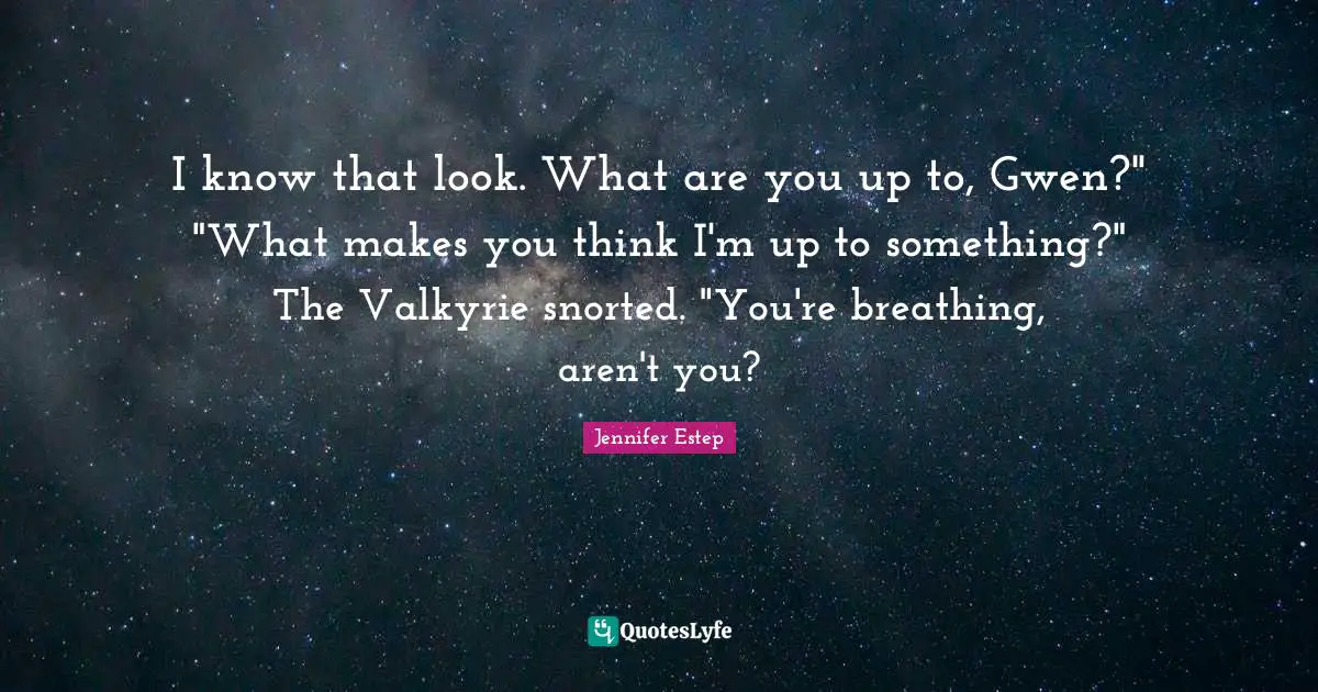 I know that look. What are you up to, Gwen?" "What makes you think I'm up to something?" The Valkyrie snorted. "You're breathing, aren't you?
