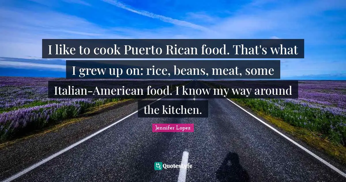 I like to cook Puerto Rican food. That's what I grew up on: rice, beans, meat, some Italian-American food. I know my way around the kitchen.