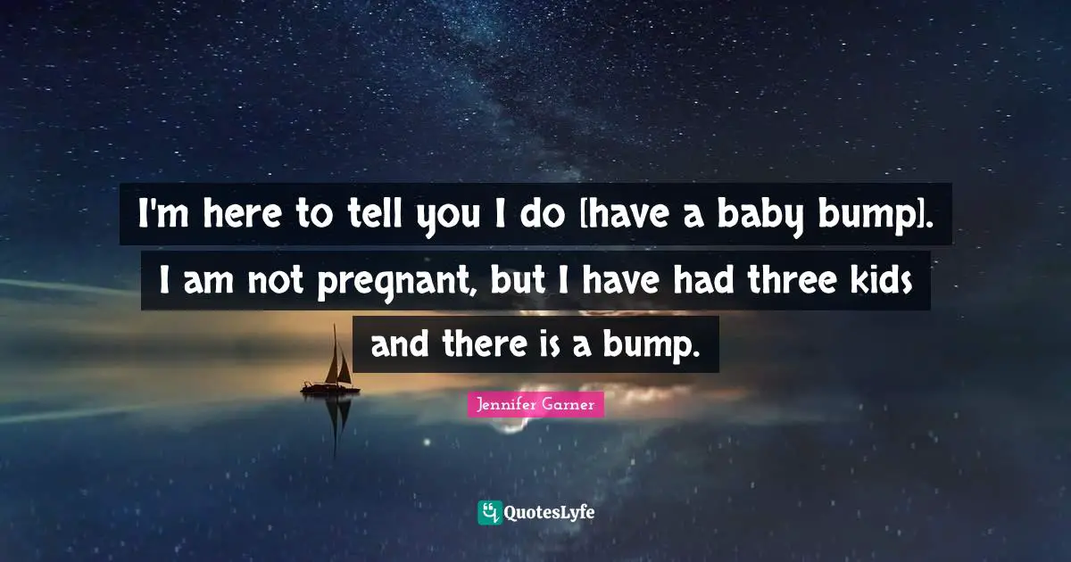 I'm here to tell you I do [have a baby bump]. I am not pregnant, but I have had three kids and there is a bump.