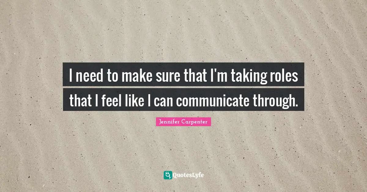 I need to make sure that I'm taking roles that I feel like I can communicate through.