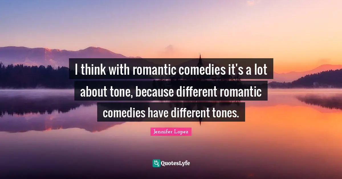 I think with romantic comedies it's a lot about tone, because different romantic comedies have different tones.