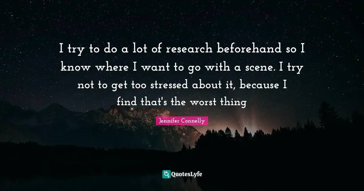 I try to do a lot of research beforehand so I know where I want to go with a scene. I try not to get too stressed about it, because I find that's the worst thing