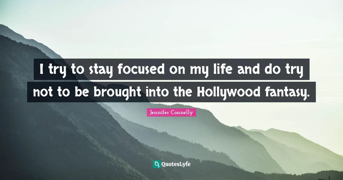 Stay Focused Quotes: "I try to stay focused on my life and do try not to be brought into the Hollywood fantasy."