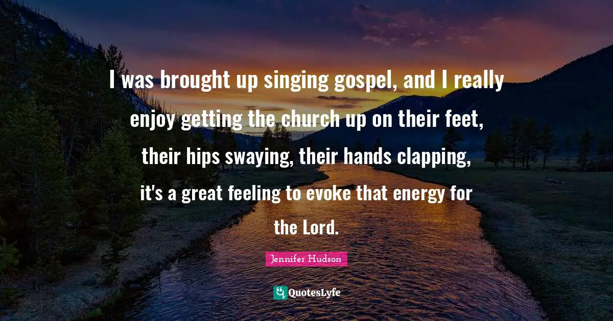 I was brought up singing gospel, and I really enjoy getting the church up on their feet, their hips swaying, their hands clapping, it's a great feeling to evoke that energy for the Lord.