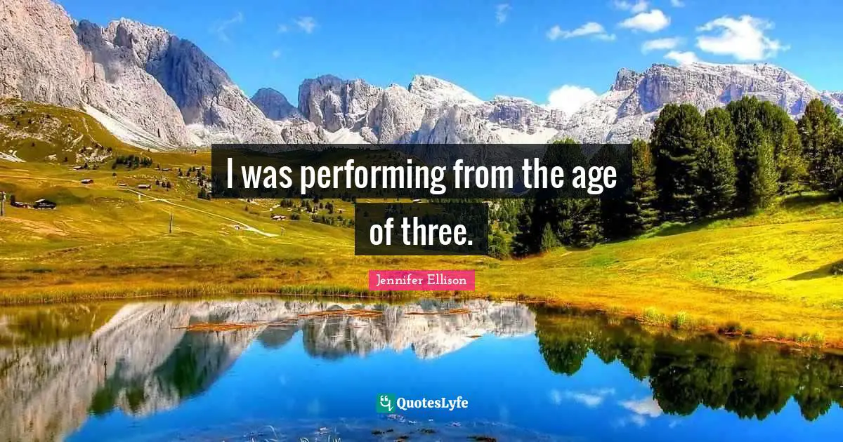 Jennifer Ellison Quotes: "I was performing from the age of three."