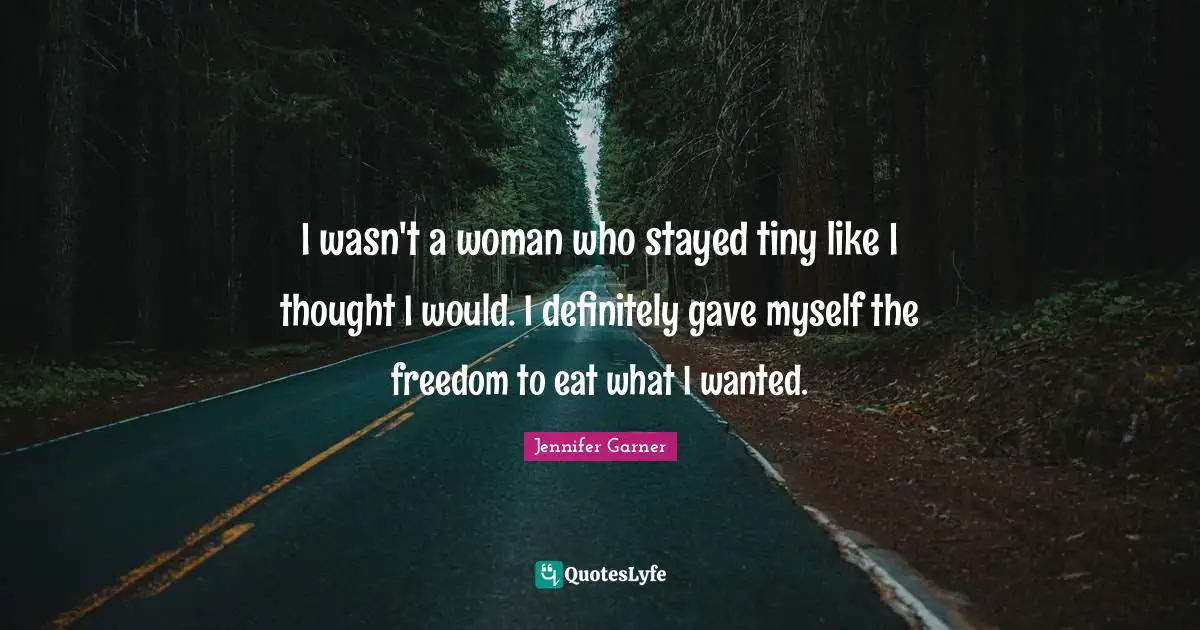 I wasn't a woman who stayed tiny like I thought I would. I definitely gave myself the freedom to eat what I wanted.