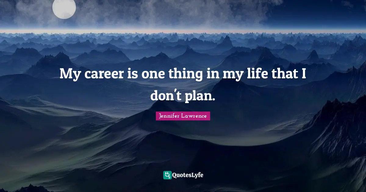 My career is one thing in my life that I don't plan.
