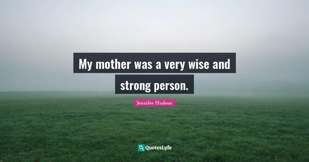 Very Wise Quotes: "My mother was a very wise and strong person."