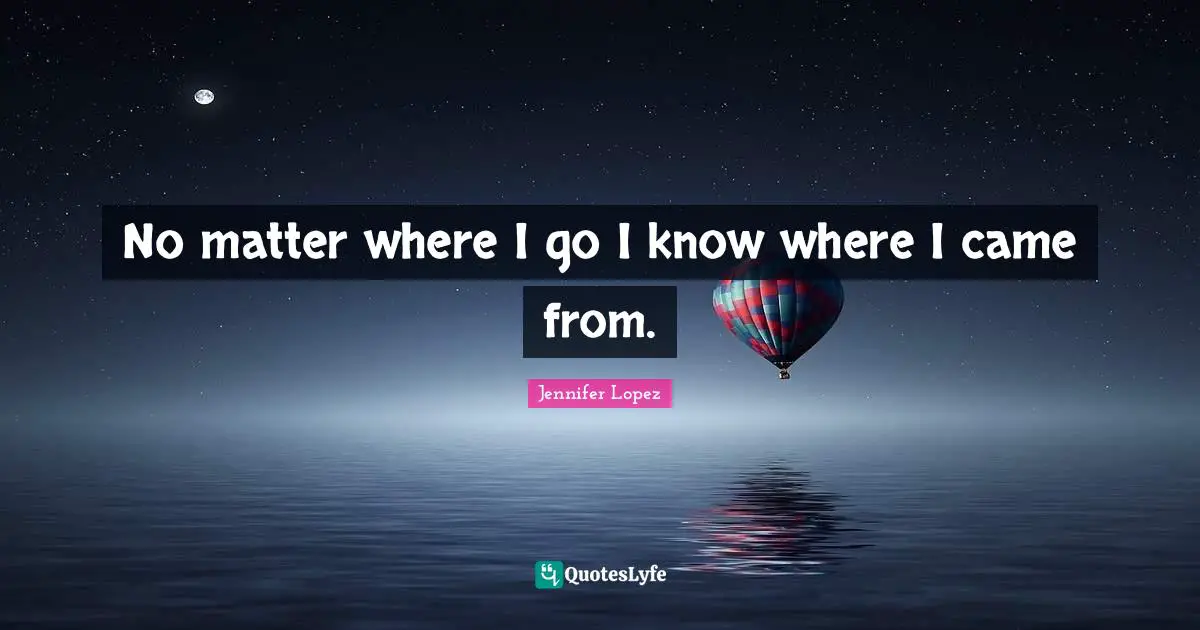 No matter where I go I know where I came from.