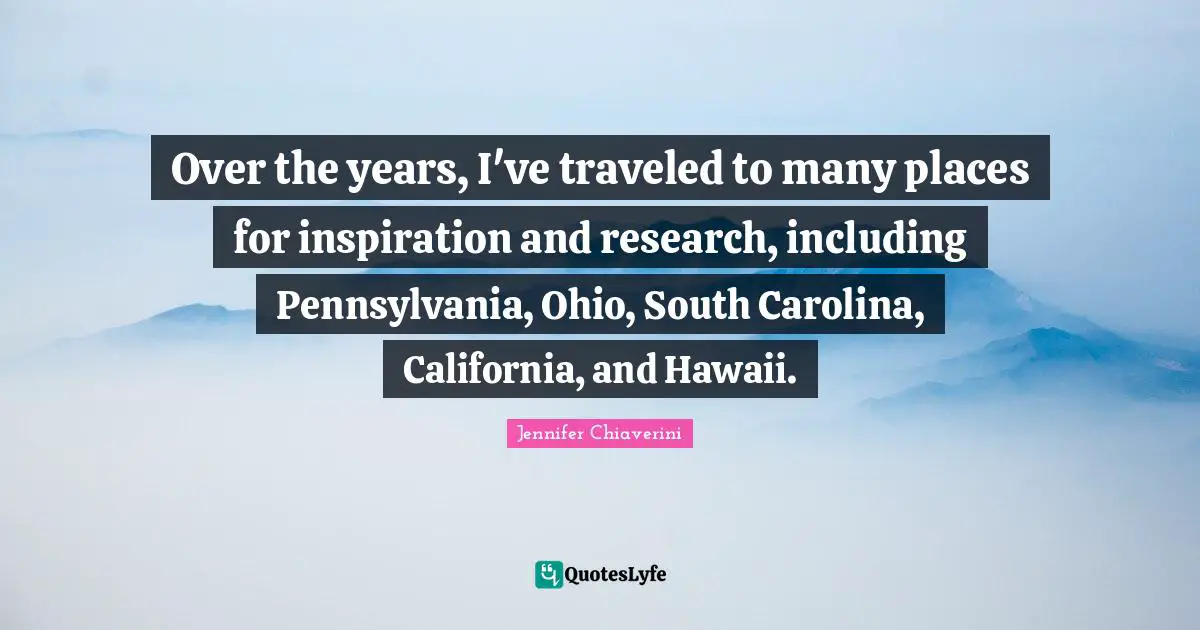 Over the years, I've traveled to many places for inspiration and research, including Pennsylvania, Ohio, South Carolina, California, and Hawaii.