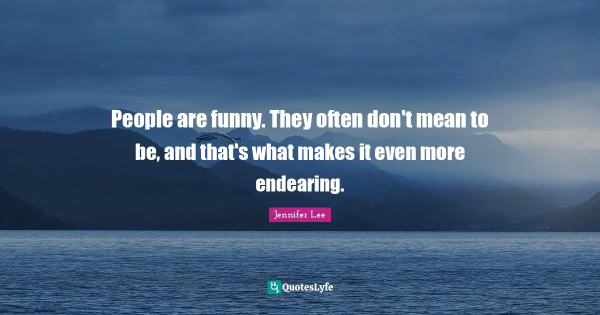 People are funny. They often don't mean to be, and that's what makes it even more endearing.